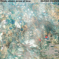 OLIVER COATES “Throb, shiver, arrow of time” [ARTPL-223]